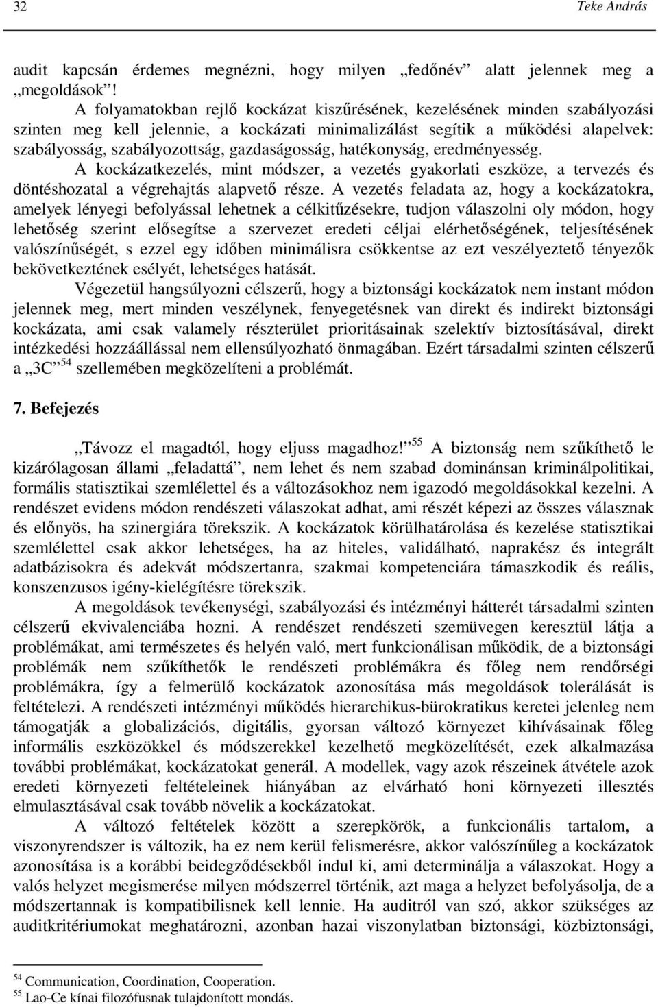 gazdaságosság, hatékonyság, eredményesség. A kockázatkezelés, mint módszer, a vezetés gyakorlati eszköze, a tervezés és döntéshozatal a végrehajtás alapvetı része.