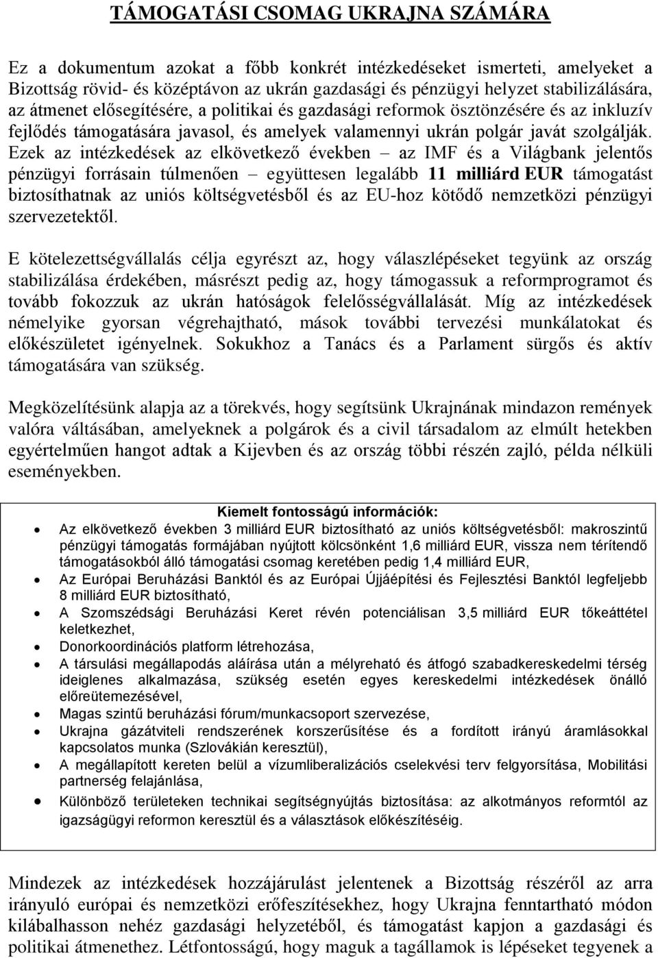 Ezek az intézkedések az elkövetkező években az IMF és a Világbank jelentős pénzügyi forrásain túlmenően együttesen legalább 11 milliárd EUR támogatást biztosíthatnak az uniós költségvetésből és az