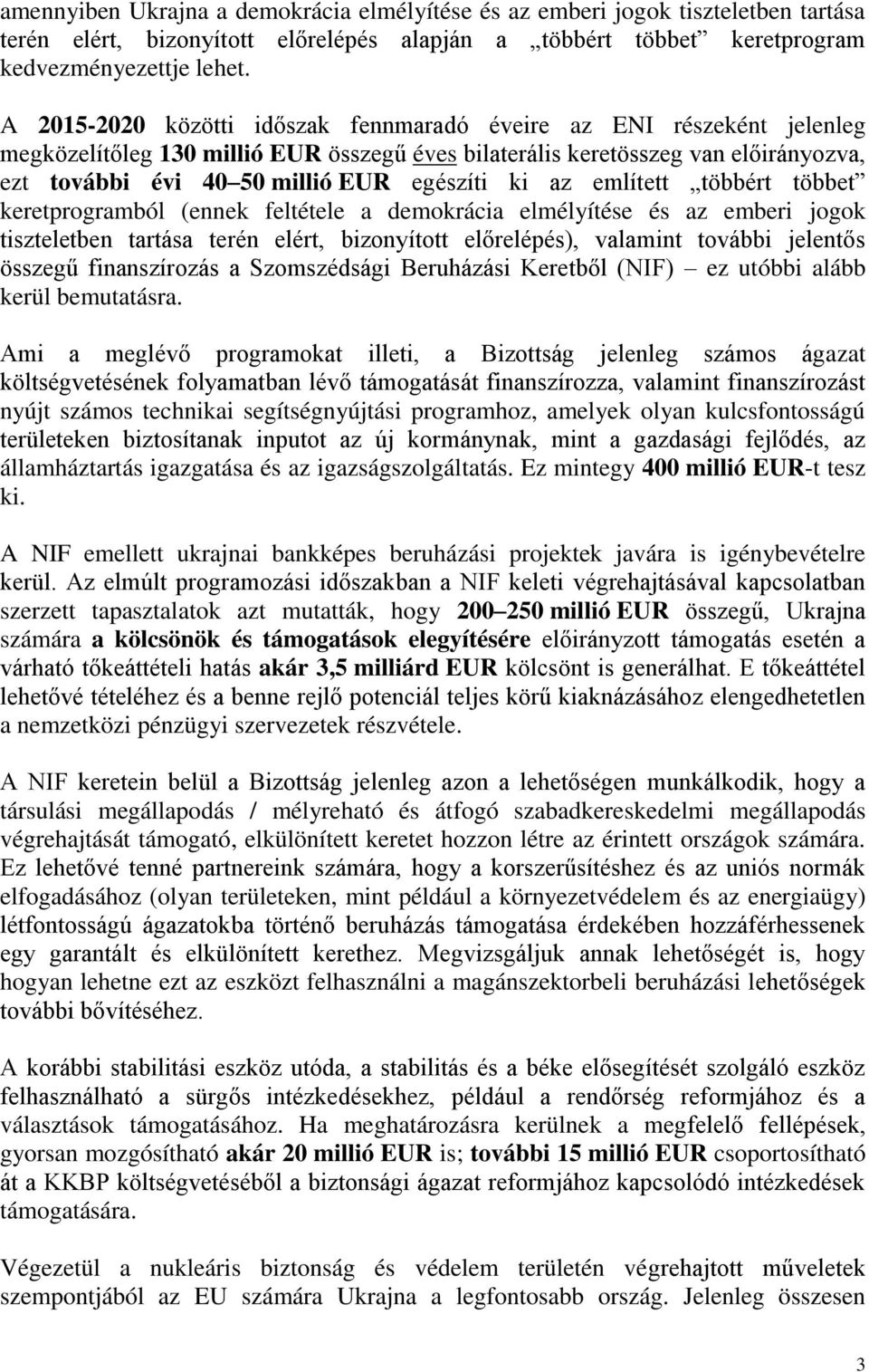 ki az említett többért többet keretprogramból (ennek feltétele a demokrácia elmélyítése és az emberi jogok tiszteletben tartása terén elért, bizonyított előrelépés), valamint további jelentős összegű