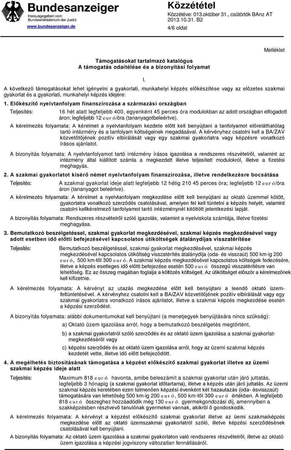 Előkészítő nyelvtanfolyam finanszírozása a származási országban 16 hét alatt legfeljebb 400, egyenként 45 perces óra modulokban az adott országban elfogadott áron; legfeljebb 12 euró/óra