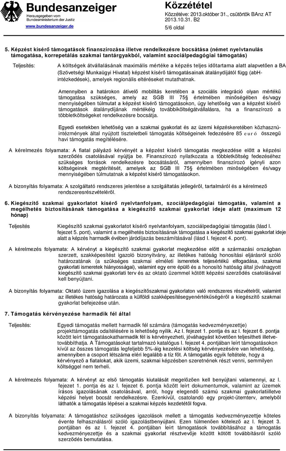 átvállalásának maximális mértéke a képzés teljes időtartama alatt alapvetően a BA (Szövetségi Munkaügyi Hivatal) képzést kísérő támogatásainak átalánydíjától függ (abhintézkedések), amelyek