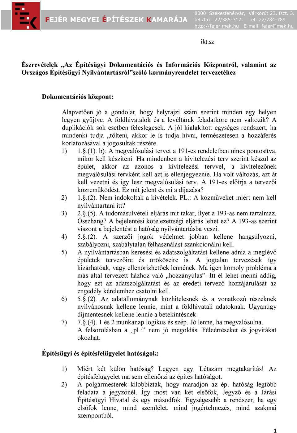 A duplikációk sok esetben feleslegesek. A jól kialakított egységes rendszert, ha mindenki tudja tölteni, akkor le is tudja hívni, természetesen a hozzáférés korlátozásával a jogosultak részére. 1) 1.