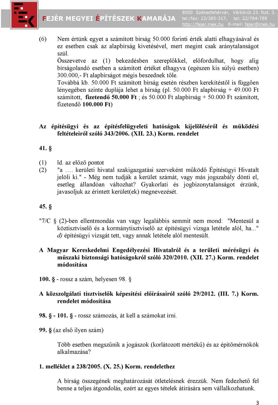 000,- Ft alapbírságot mégis beszednek tőle. Továbbá kb. 50.000 Ft számított bírság esetén részben kerekítéstől is függően lényegében szinte duplája lehet a bírság (pl. 50.000 Ft alapbírság + 49.