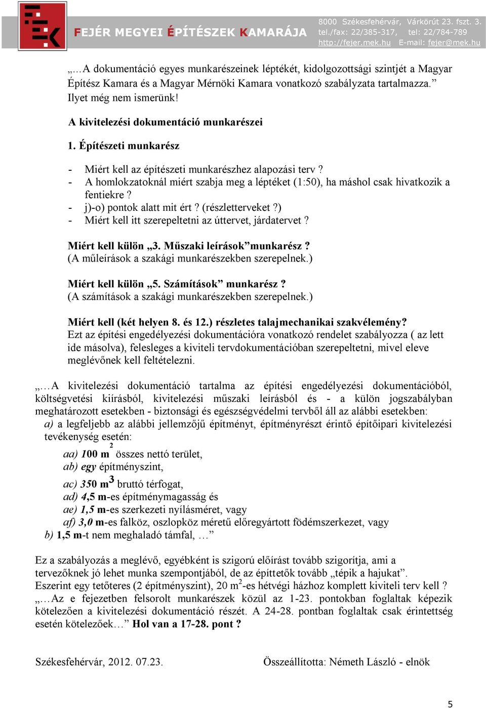 - A homlokzatoknál miért szabja meg a léptéket (1:50), ha máshol csak hivatkozik a fentiekre? - j)-o) pontok alatt mit ért? (részletterveket?) - Miért kell itt szerepeltetni az úttervet, járdatervet?