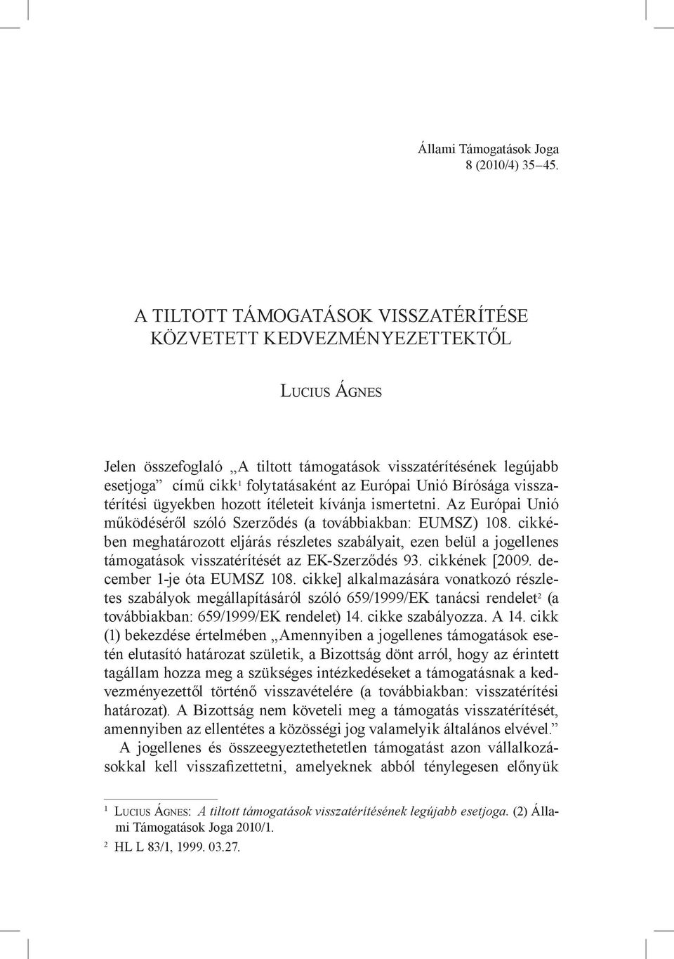 Unió Bírósága visszatérítési ügyekben hozott ítéleteit kívánja ismertetni. Az Európai Unió működéséről szóló Szerződés (a továbbiakban: EUMSZ) 108.