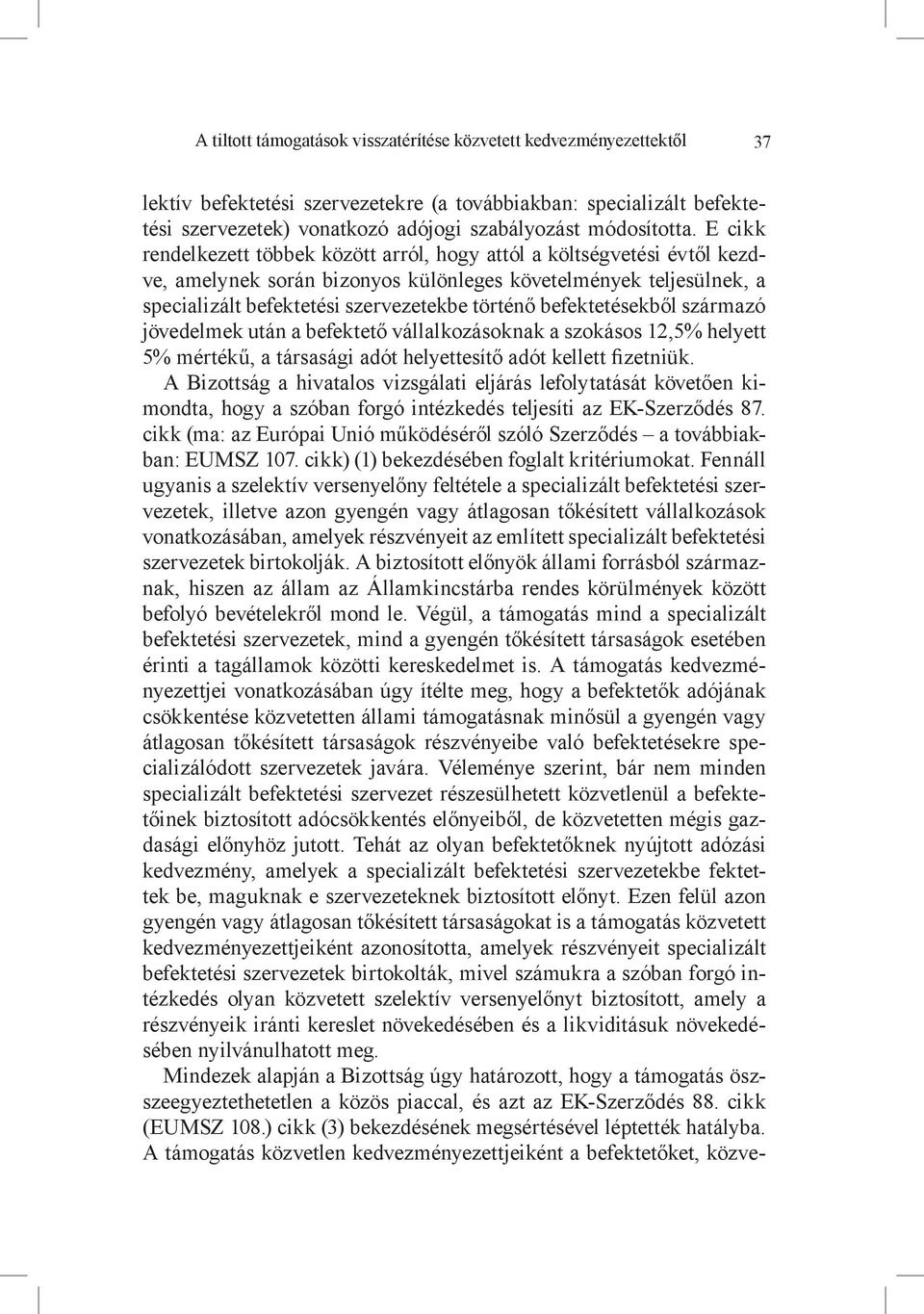 E cikk rendelkezett többek között arról, hogy attól a költségvetési évtől kezdve, amelynek során bizonyos különleges követelmények teljesülnek, a specializált befektetési szervezetekbe történő