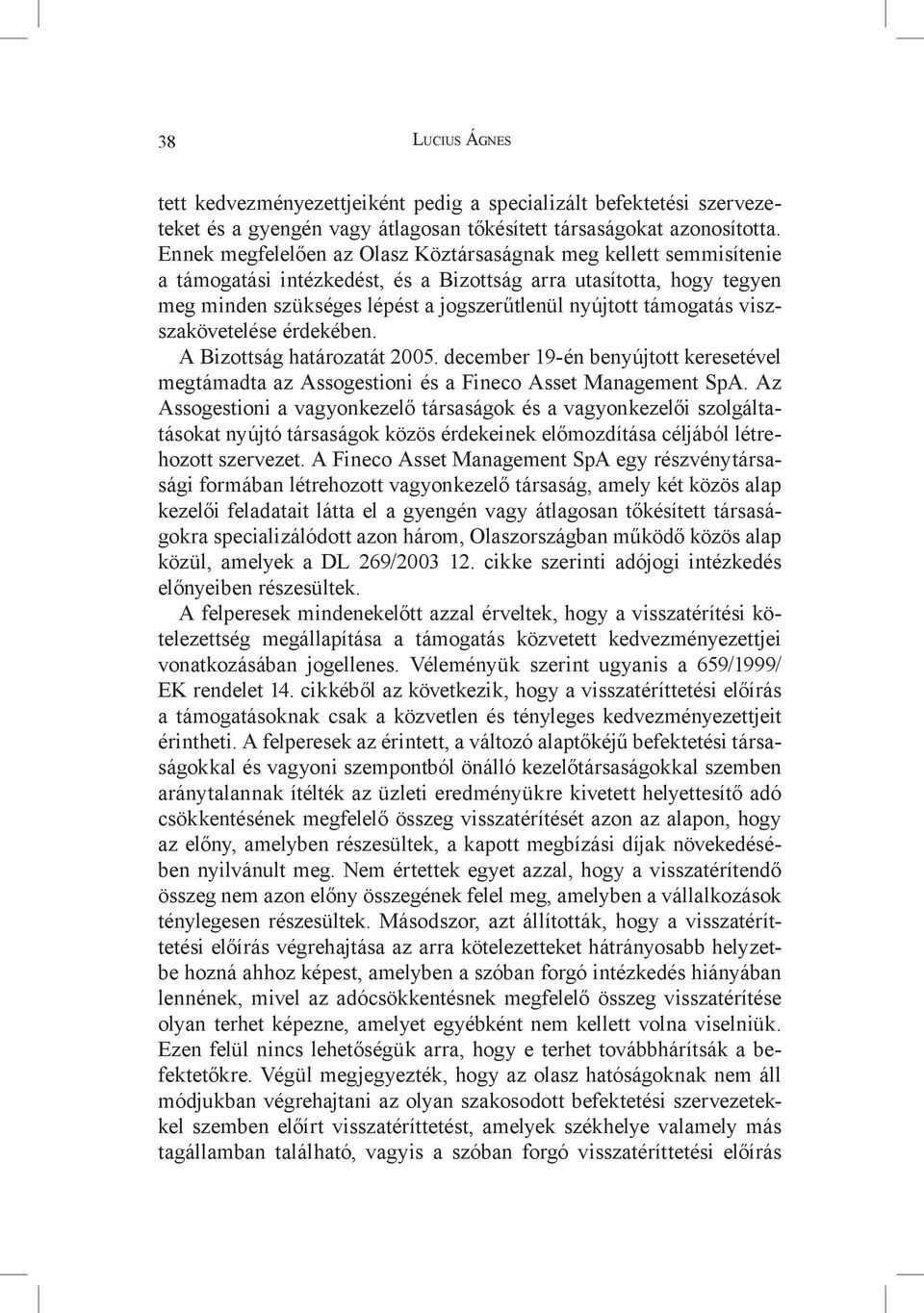 támogatás viszszakövetelése érdekében. A Bizottság határozatát 2005. december 19-én benyújtott keresetével megtámadta az Assogestioni és a Fineco Asset Management SpA.