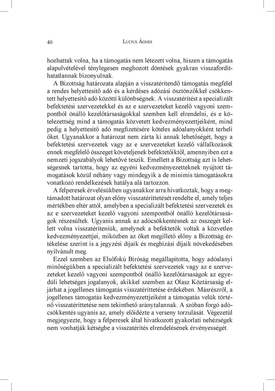 A visszatérítést a specializált befektetési szervezetekkel és az e szervezeteket kezelő vagyoni szempontból önálló kezelőtársaságokkal szemben kell elrendelni, és e kötelezettség mind a támogatás