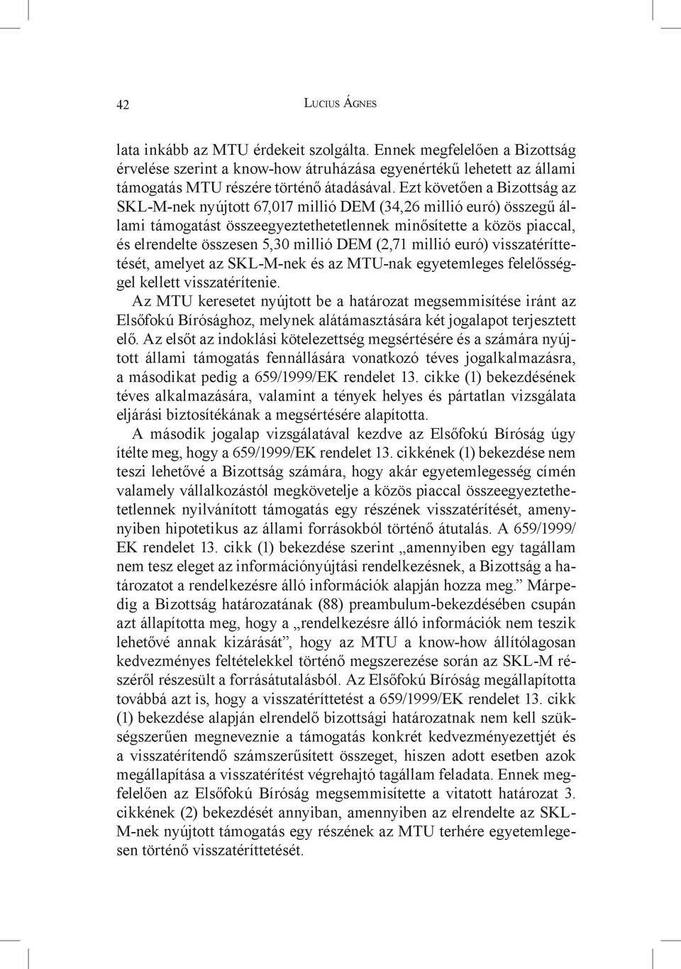 DEM (2,71 millió euró) visszatéríttetését, amelyet az SKL-M-nek és az MTU-nak egyetemleges felelősséggel kellett visszatérítenie.