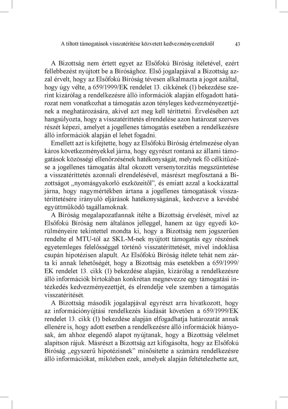 cikkének (1) bekezdése szerint kizárólag a rendelkezésre álló információk alapján elfogadott határozat nem vonatkozhat a támogatás azon tényleges kedvezményezettjének a meghatározására, akivel azt