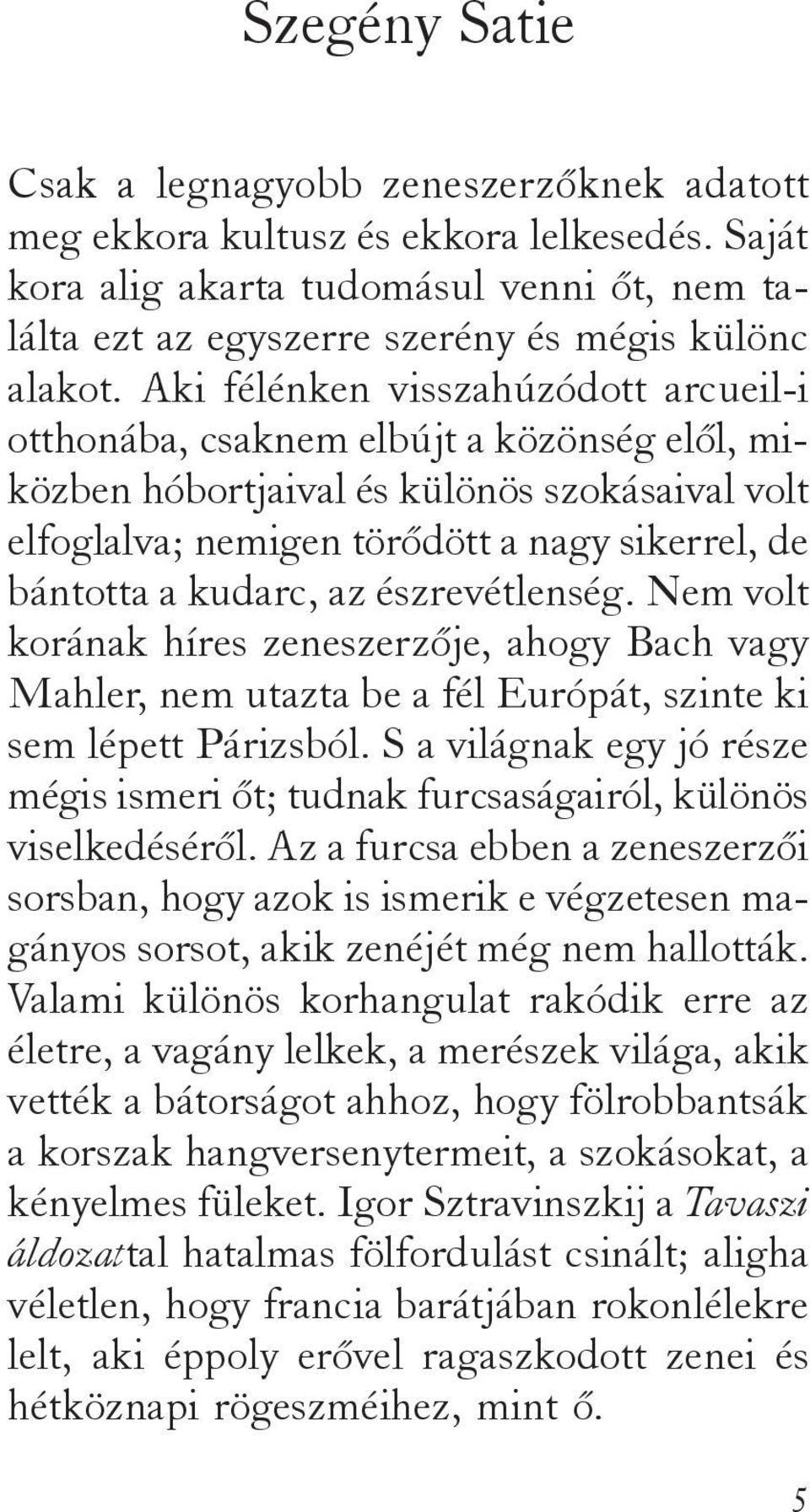 az észrevétlenség. Nem volt korának híres zeneszerzője, ahogy Bach vagy Mahler, nem utazta be a fél Európát, szinte ki sem lépett Párizsból.