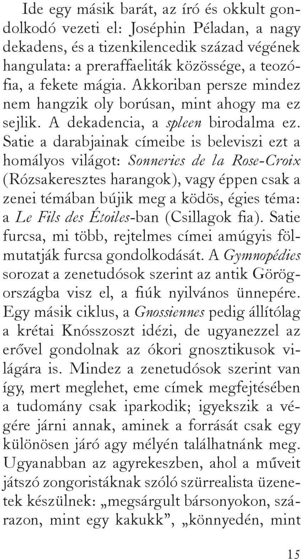 Satie a darabjainak címeibe is beleviszi ezt a homályos világot: Sonneries de la Rose-Croix (Rózsakeresztes harangok), vagy éppen csak a zenei témában bújik meg a ködös, égies téma: a Le Fils des