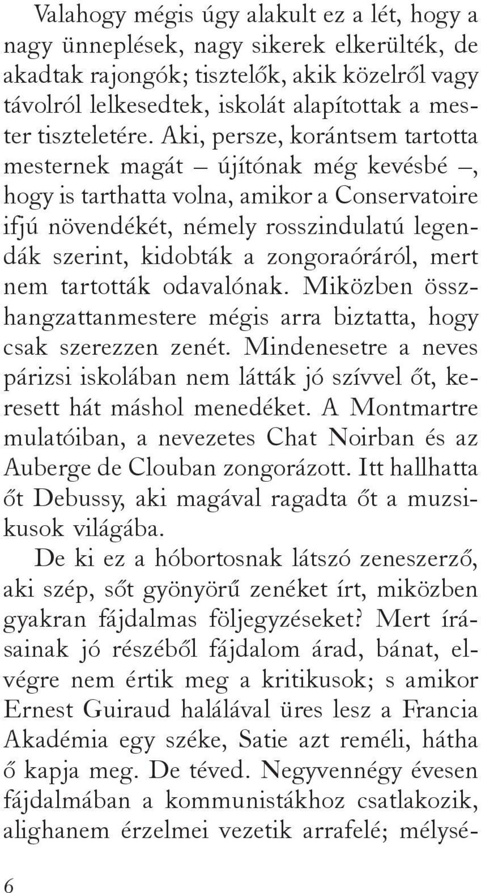 Aki, persze, korántsem tartotta mesternek magát újítónak még kevésbé, hogy is tarthatta volna, amikor a Conservatoire ifjú növendékét, némely rosszindulatú legendák szerint, kidobták a zongoraóráról,