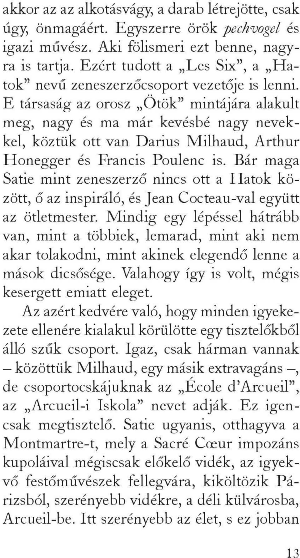 E társaság az orosz Ötök mintájára alakult meg, nagy és ma már kevésbé nagy nevekkel, köztük ott van Darius Milhaud, Arthur Honegger és Francis Poulenc is.