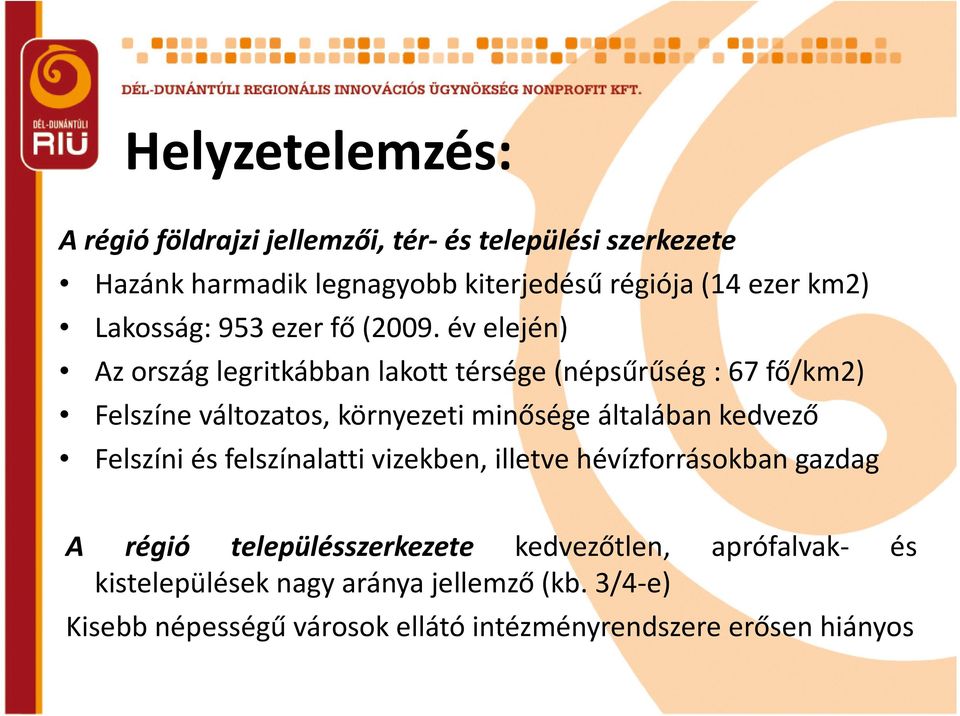 év elején) Az ország legritkábban lakott térsége(népsűrűség: 67 fő/km2) Felszíne változatos, környezeti minősége általában kedvező