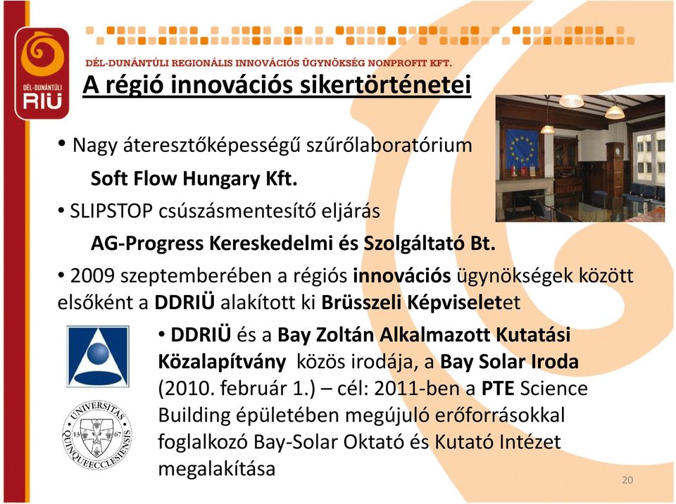 2009 szeptemberében a régiós innovációsügynökségek között elsőként a DDRIÜ alakított ki Brüsszeli Képviseletet DDRIÜés a BayZoltán