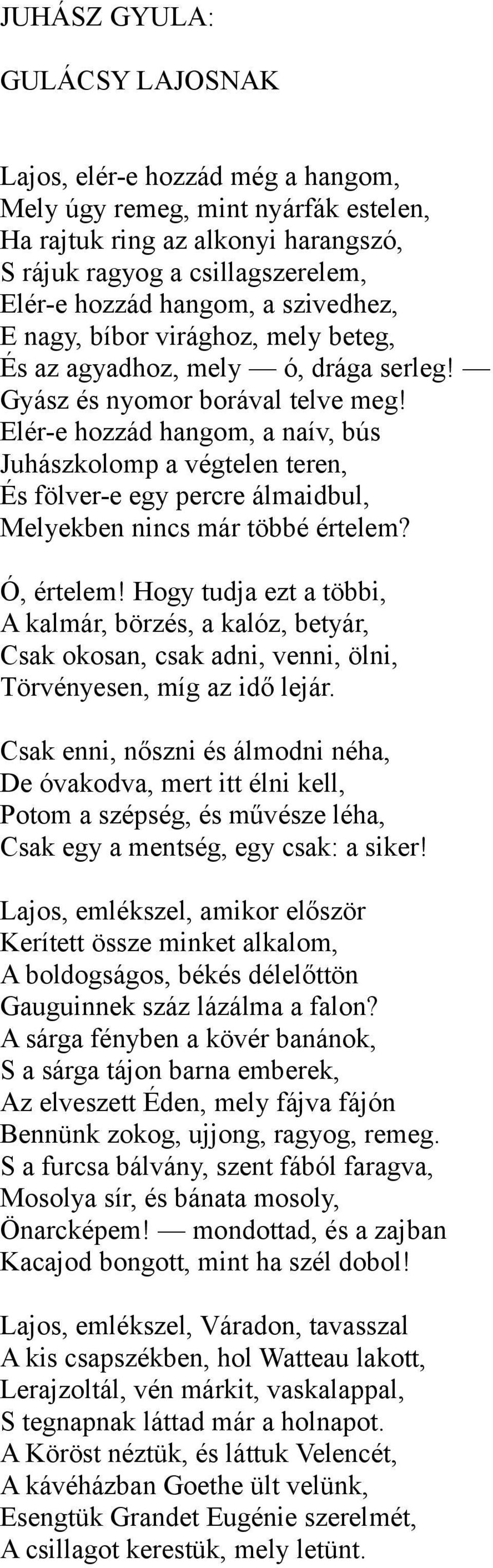 Elér-e hozzád hangom, a naív, bús Juhászkolomp a végtelen teren, És fölver-e egy percre álmaidbul, Melyekben nincs már többé értelem? Ó, értelem!