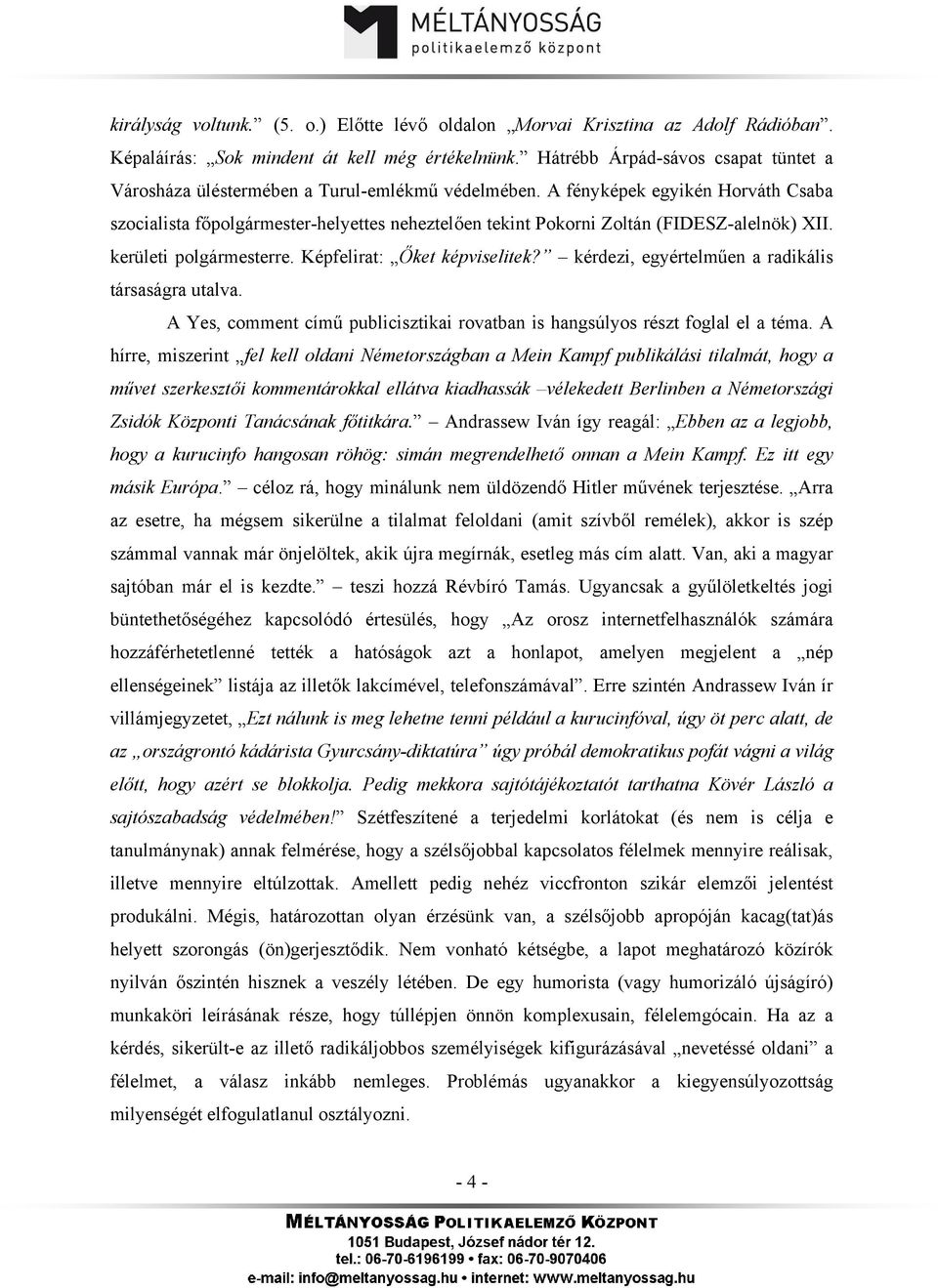 A fényképek egyikén Horváth Csaba szocialista főpolgármester-helyettes neheztelően tekint Pokorni Zoltán (FIDESZ-alelnök) XII. kerületi polgármesterre. Képfelirat: Őket képviselitek?