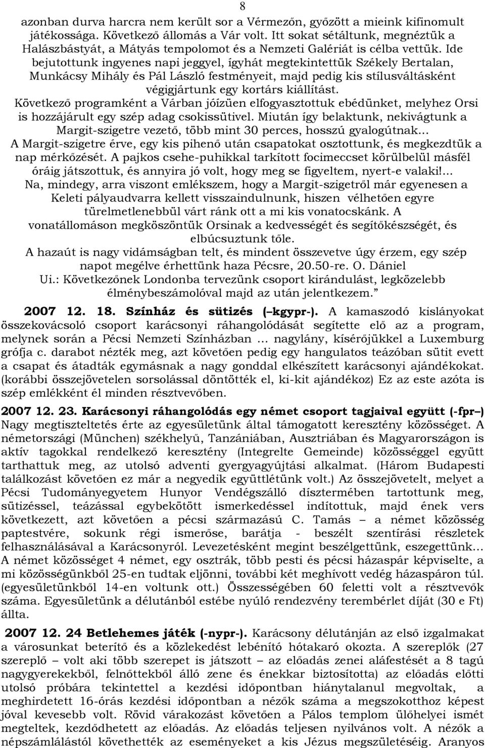 Ide bejutottunk ingyenes napi jeggyel, ígyhát megtekintettük Székely Bertalan, Munkácsy Mihály és Pál László festményeit, majd pedig kis stílusváltásként végigjártunk egy kortárs kiállítást.