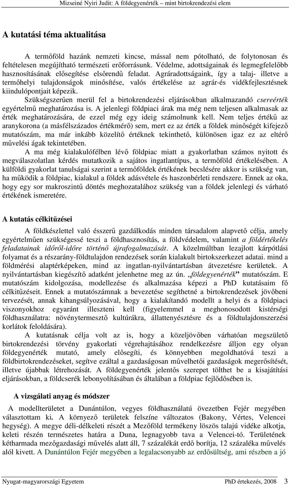 Agráradottságaink, így a talaj- illetve a termıhelyi tulajdonságok minısítése, valós értékelése az agrár-és vidékfejlesztésnek kiindulópontjait képezik.