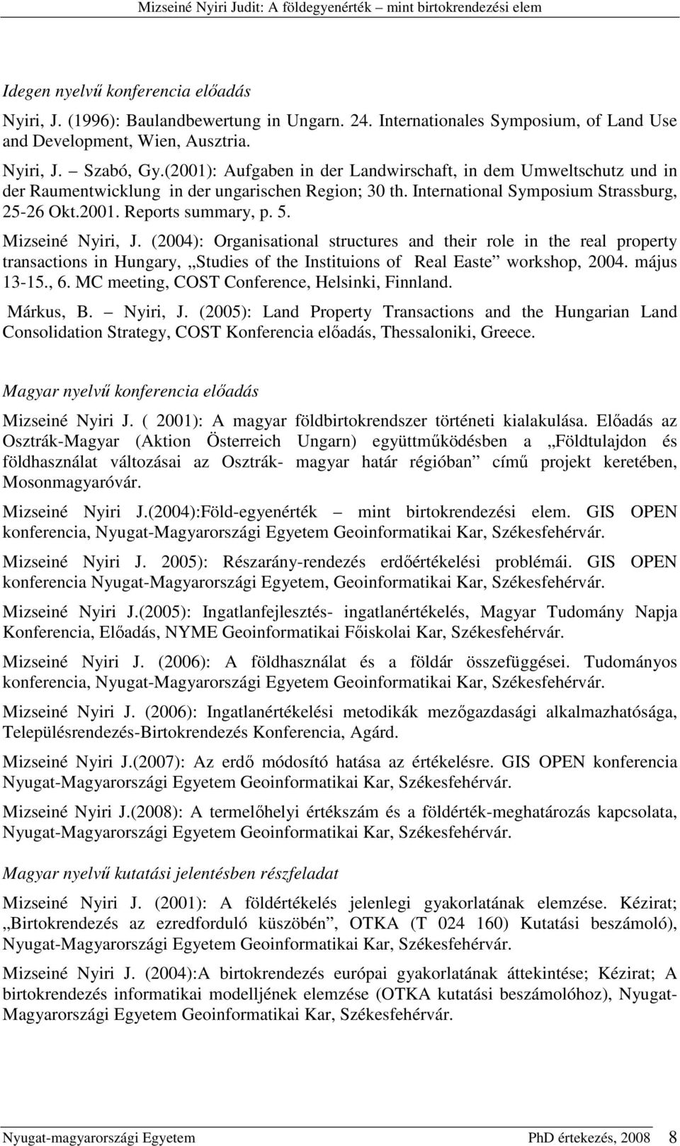 Mizseiné Nyiri, J. (2004): Organisational structures and their role in the real property transactions in Hungary, Studies of the Instituions of Real Easte workshop, 2004. május 13-15., 6.