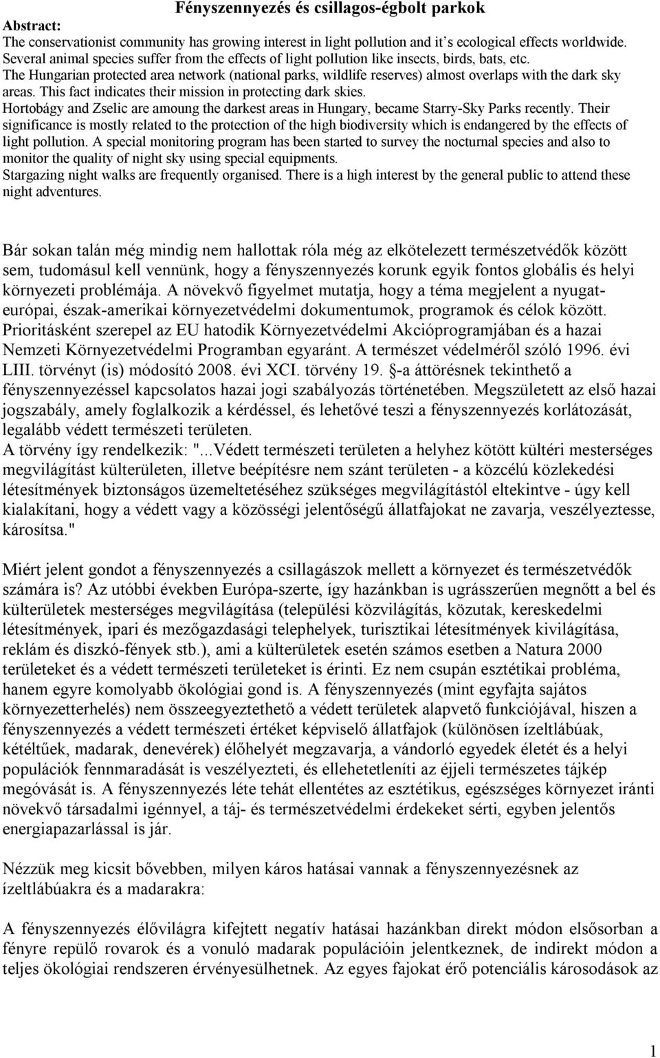 The Hungarian protected area network (national parks, wildlife reserves) almost overlaps with the dark sky areas. This fact indicates their mission in protecting dark skies.