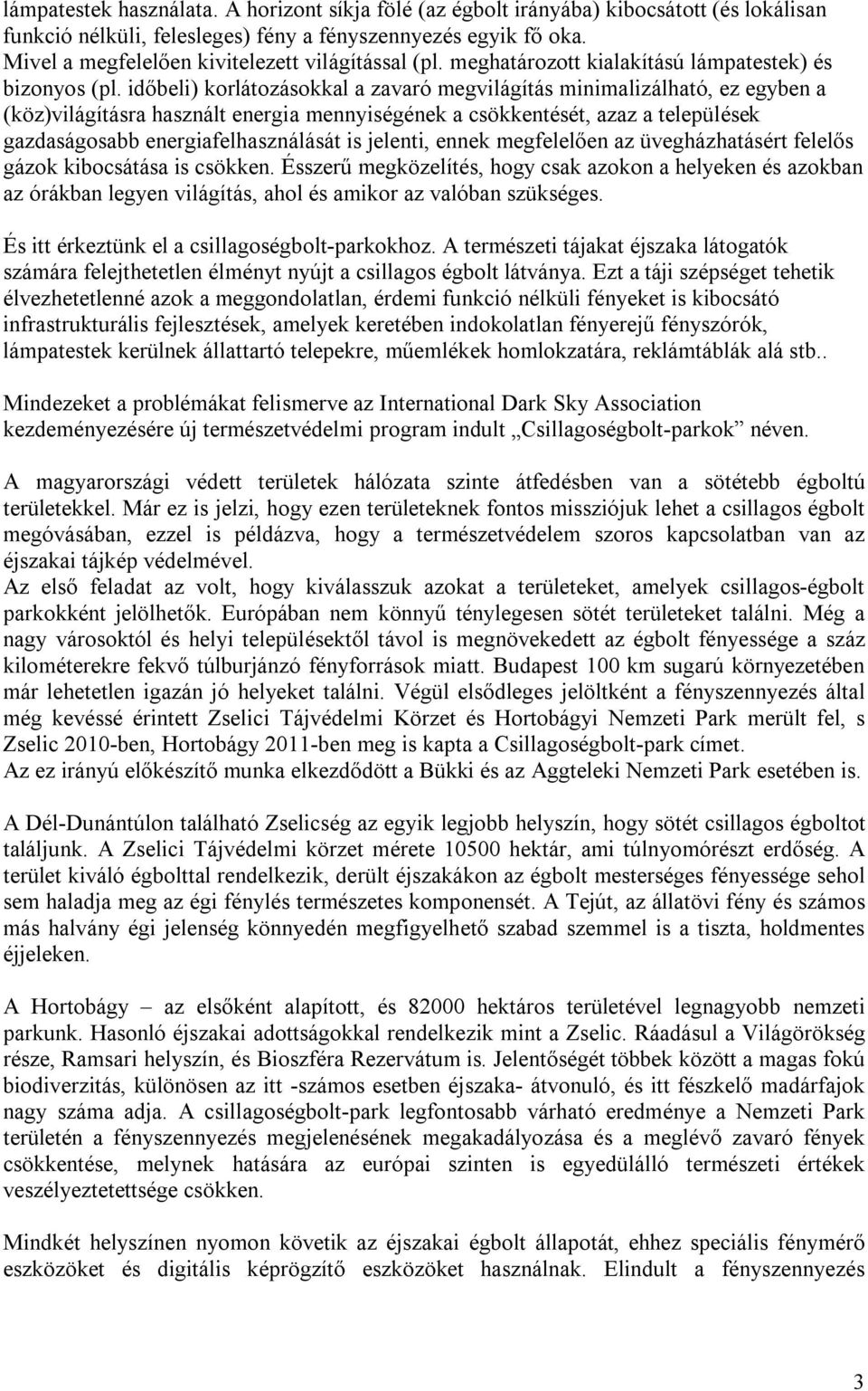 időbeli) korlátozásokkal a zavaró megvilágítás minimalizálható, ez egyben a (köz)világításra használt energia mennyiségének a csökkentését, azaz a települések gazdaságosabb energiafelhasználását is