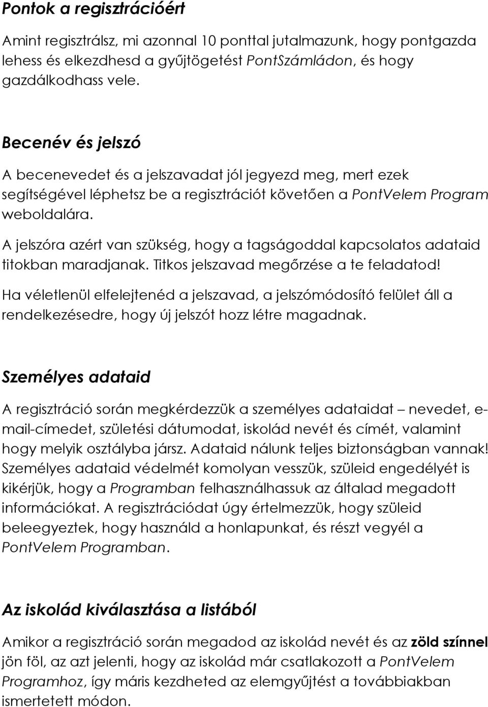 A jelszóra azért van szükség, hogy a tagságoddal kapcsolatos adataid titokban maradjanak. Titkos jelszavad megőrzése a te feladatod!