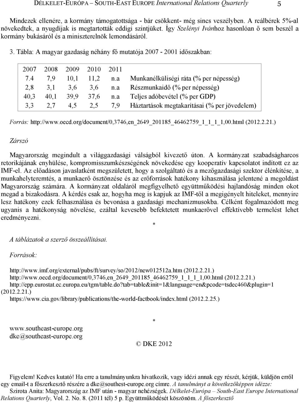 Tábla: A magyar gazdaság néhány fı mutatója 2007-2001 idıszakban: 2007 2008 2009 2010 2011 7.4 7,9 10,1 11,2 n.a Munkanélküliségi ráta (% per népesség) 2,8 3,1 3,6 3,6 n.