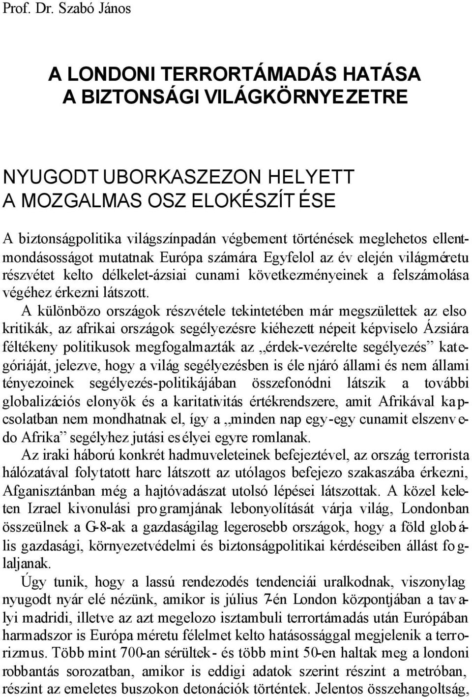 ellentmondásosságot mutatnak Európa számára. Egyfelol az év elején világméretu részvétet kelto délkelet-ázsiai cunami következményeinek a felszámolása végéhez érkezni látszott.