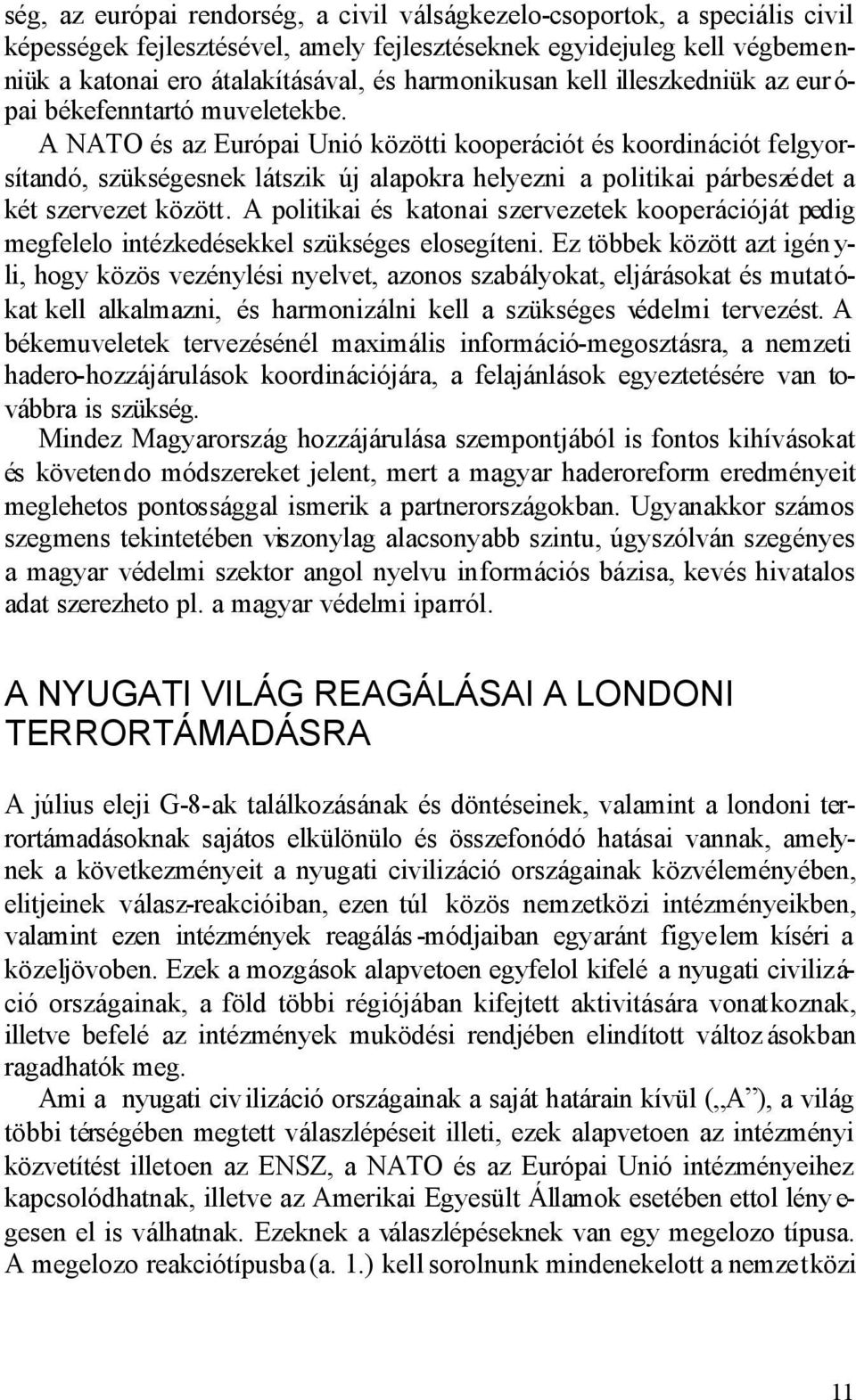 A NATO és az Európai Unió közötti kooperációt és koordinációt felgyorsítandó, szükségesnek látszik új alapokra helyezni a politikai párbeszédet a két szervezet között.