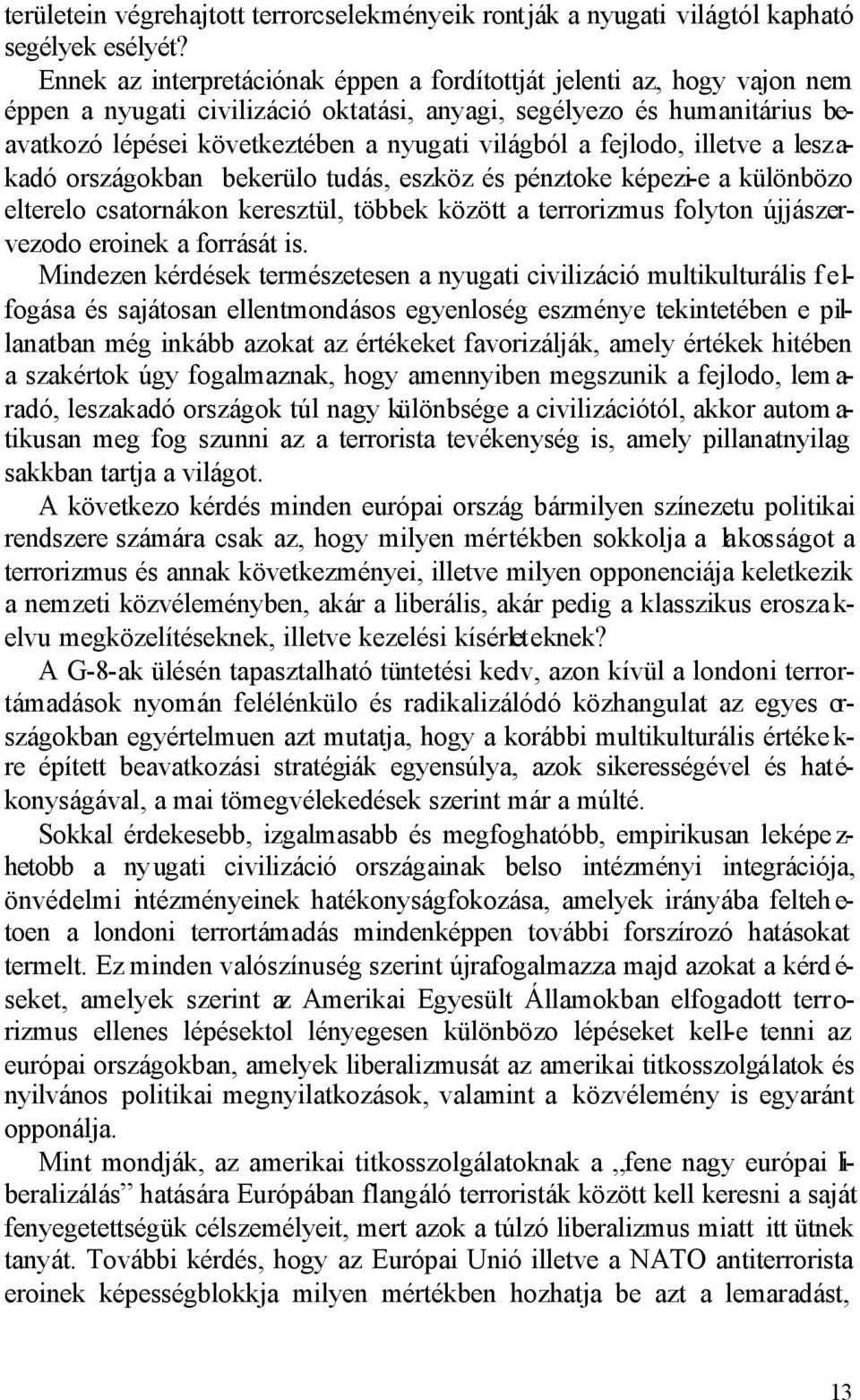 fejlodo, illetve a leszakadó országokban bekerülo tudás, eszköz és pénztoke képezi-e a különbözo elterelo csatornákon keresztül, többek között a terrorizmus folyton újjászervezodo eroinek a forrását