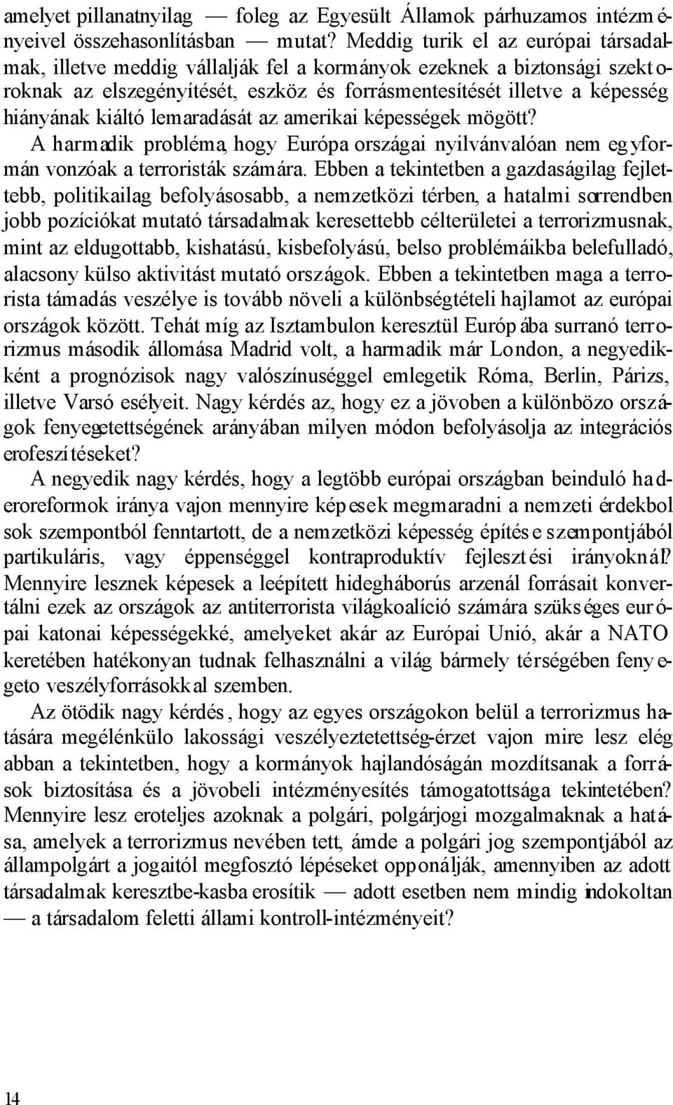 kiáltó lemaradását az amerikai képességek mögött? A harmadik probléma, hogy Európa országai nyilvánvalóan nem egyformán vonzóak a terroristák számára.