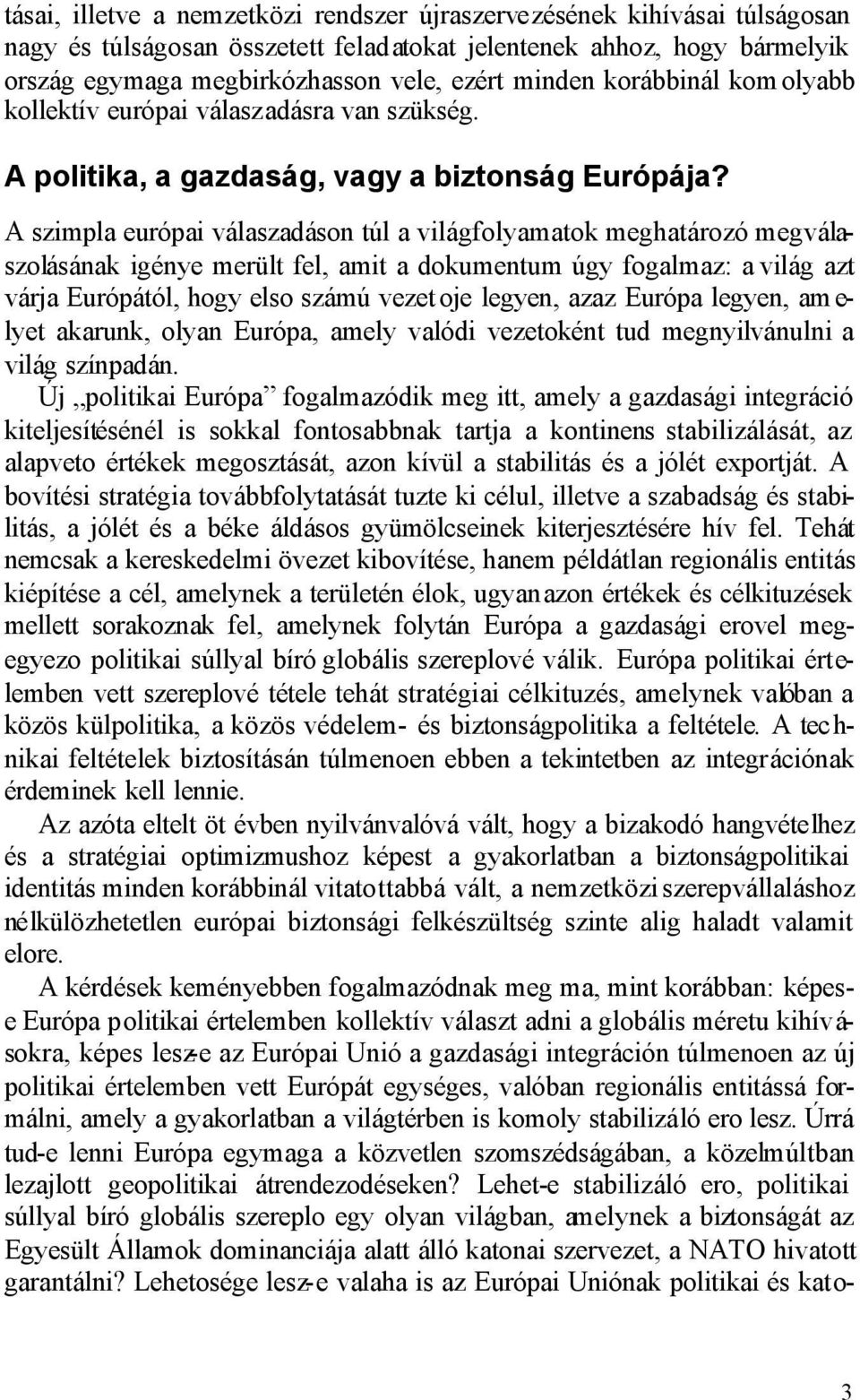 A szimpla európai válaszadáson túl a világfolyamatok meghatározó megválaszolásának igénye merült fel, amit a dokumentum úgy fogalmaz: a világ azt várja Európától, hogy elso számú vezet oje legyen,