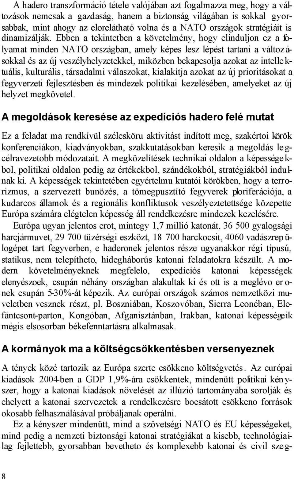 Ebben a tekintetben a követelmény, hogy elinduljon ez a folyamat minden NATO országban, amely képes lesz lépést tartani a változ á- sokkal és az új veszélyhelyzetekkel, miközben bekapcsolja azokat az