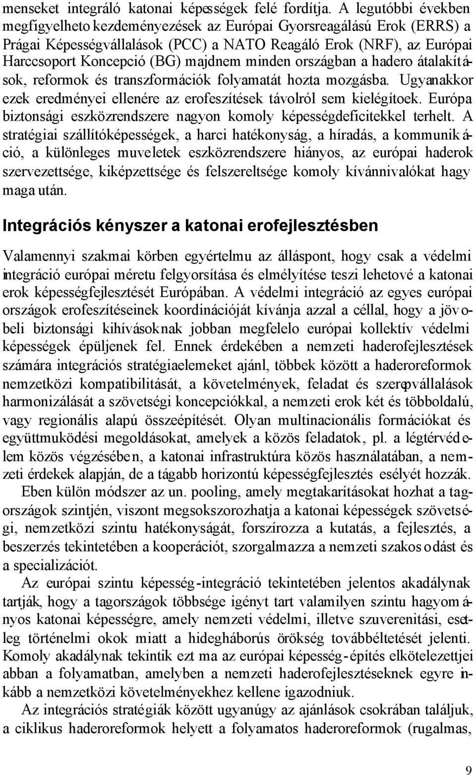 minden országban a hadero átalakítások, reformok és transzformációk folyamatát hozta mozgásba. Ugyanakkor ezek eredményei ellenére az erofeszítések távolról sem kielégítoek.