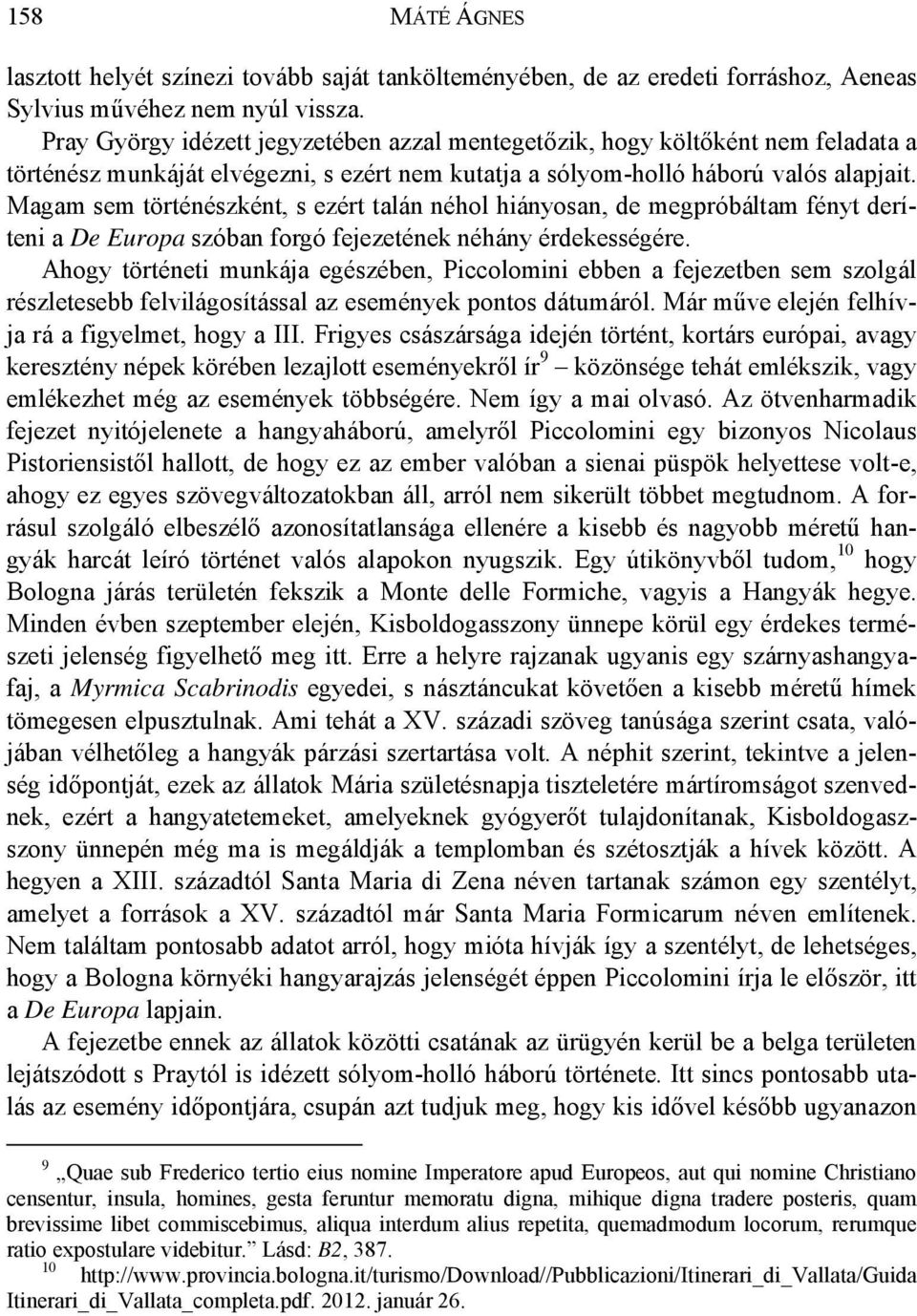 Magam sem történészként, s ezért talán néhol hiányosan, de megpróbáltam fényt deríteni a De Europa szóban forgó fejezetének néhány érdekességére.