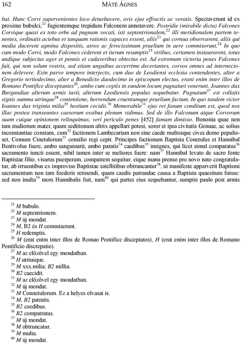 aliis 23 qui cornua observarent, aliis qui media ducerent agmina dispositis, atrox ac ferocissimum praelium in aere commisorunt.