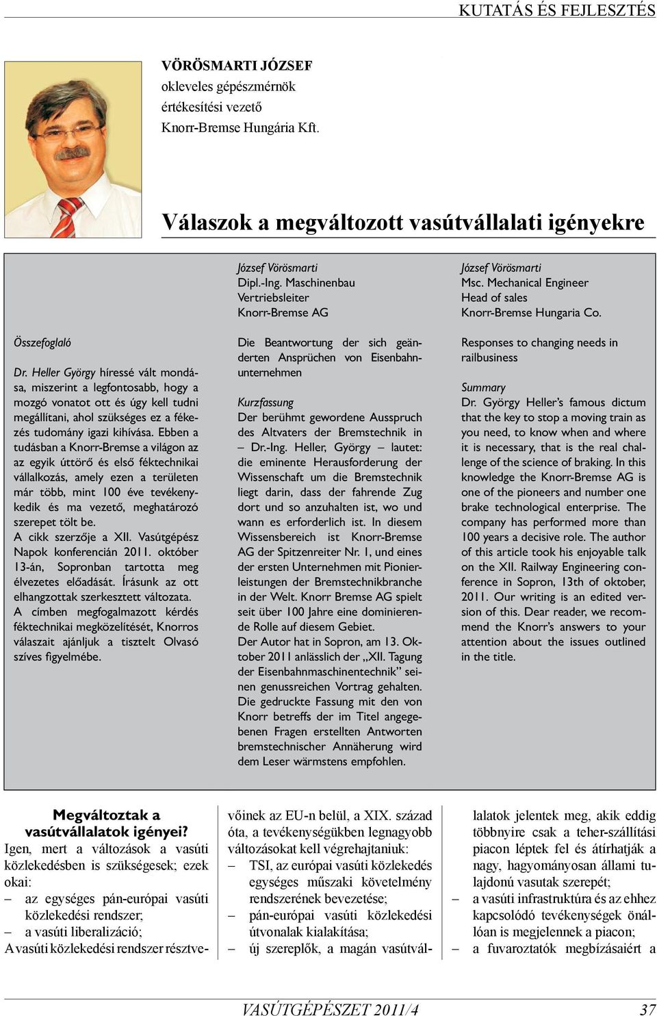 Ebben a tudásban a Knorr-Bremse a világon az az egyik úttörő és első féktechnikai vállalkozás, amely ezen a területen már több, mint 100 éve tevékenykedik és ma vezető, meghatározó szerepet tölt be.