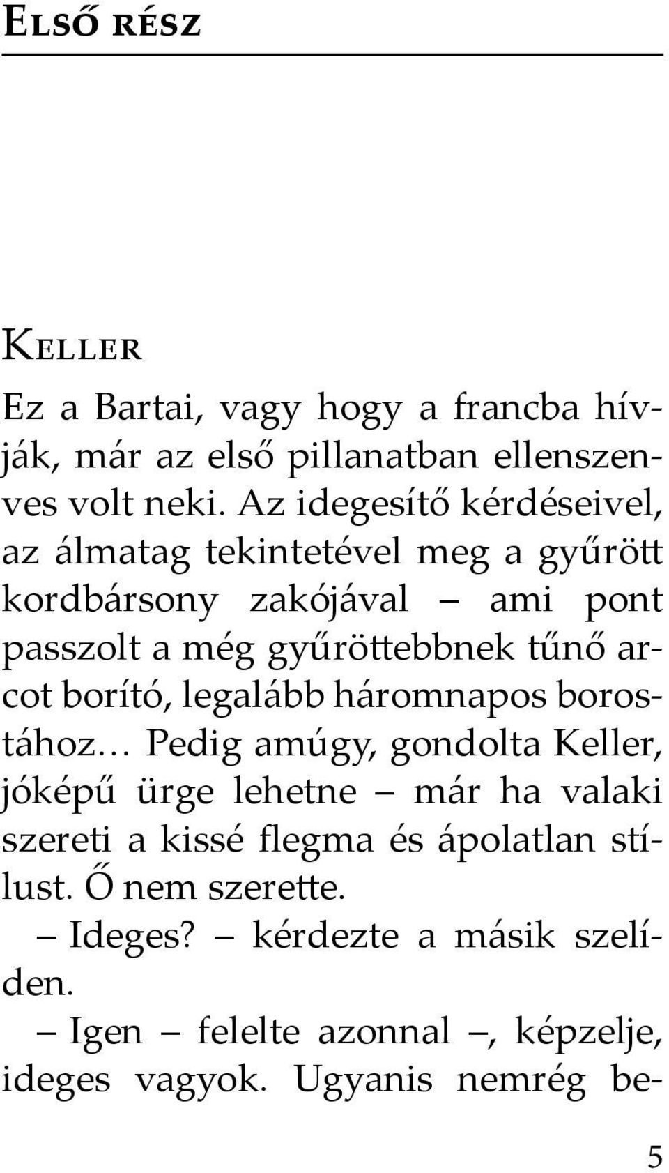 tűnő arcot borító, legalább háromnapos borostához Pedig amúgy, gondolta Keller, jóképű ürge lehetne már ha valaki szereti a