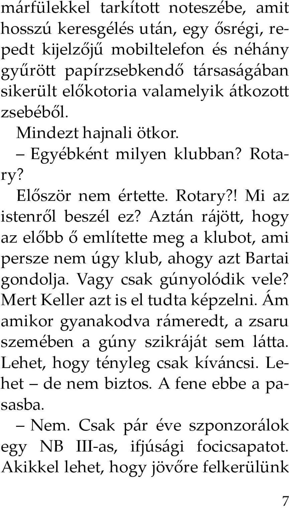 Aztán rájö, hogy az előbb ő említe e meg a klubot, ami persze nem úgy klub, ahogy azt Bartai gondolja. Vagy csak gúnyolódik vele? Mert Keller azt is el tudta képzelni.