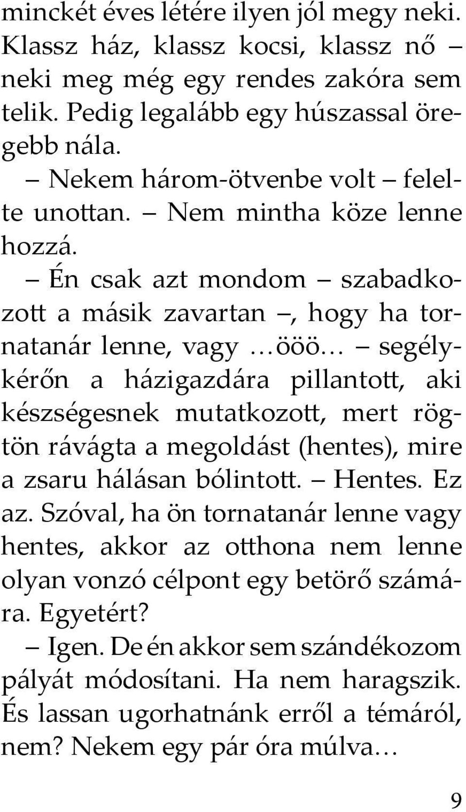 Én csak azt mondom szabadkozo a másik zavartan, hogy ha tornatanár lenne, vagy ööö segélykérőn a házigazdára pillanto, aki készségesnek mutatkozo, mert rögtön rávágta a megoldást