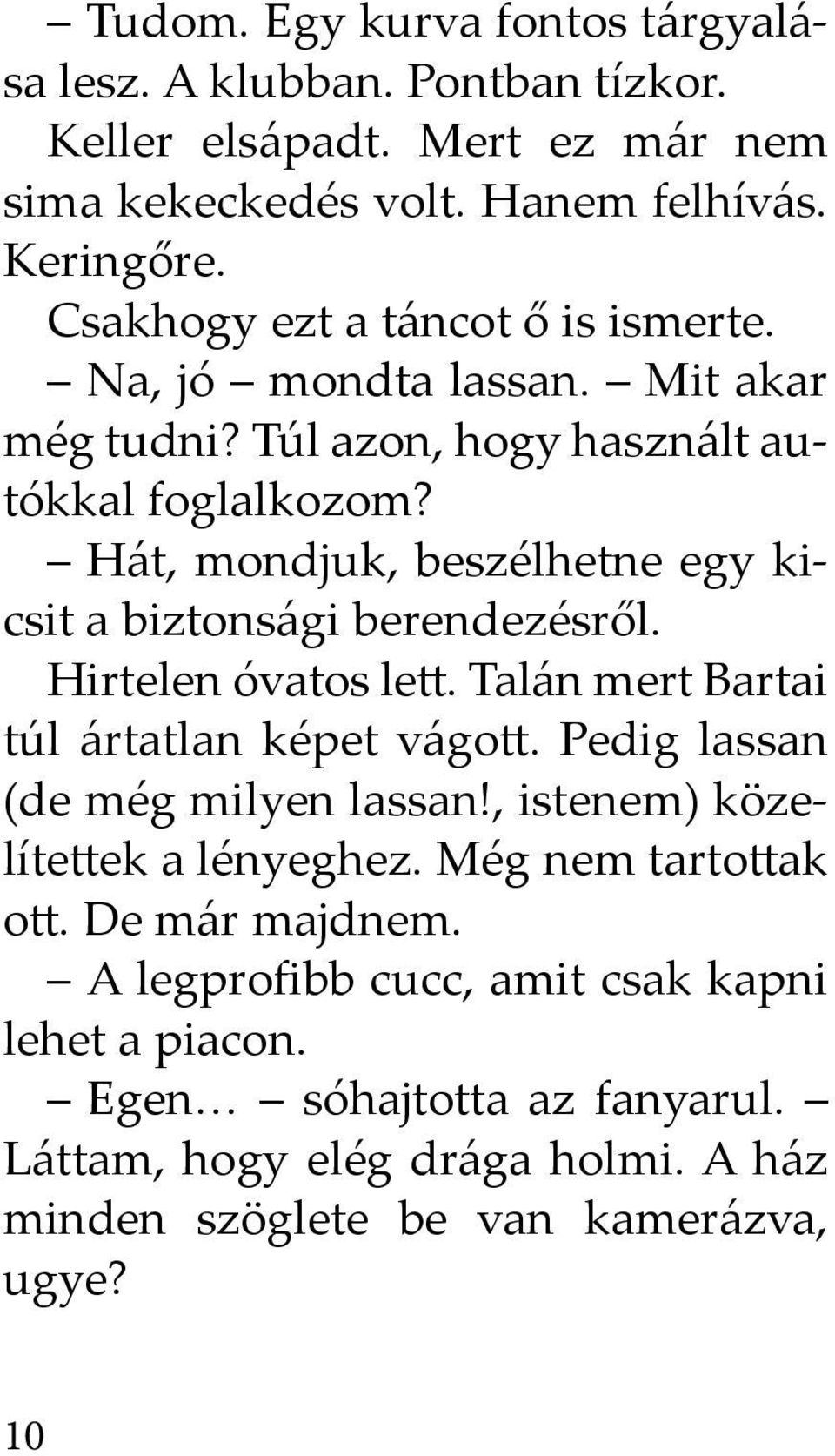 Hát, mondjuk, beszélhetne egy kicsit a biztonsági berendezésről. Hirtelen óvatos le. Talán mert Bartai túl ártatlan képet vágo. Pedig lassan (de még milyen lassan!