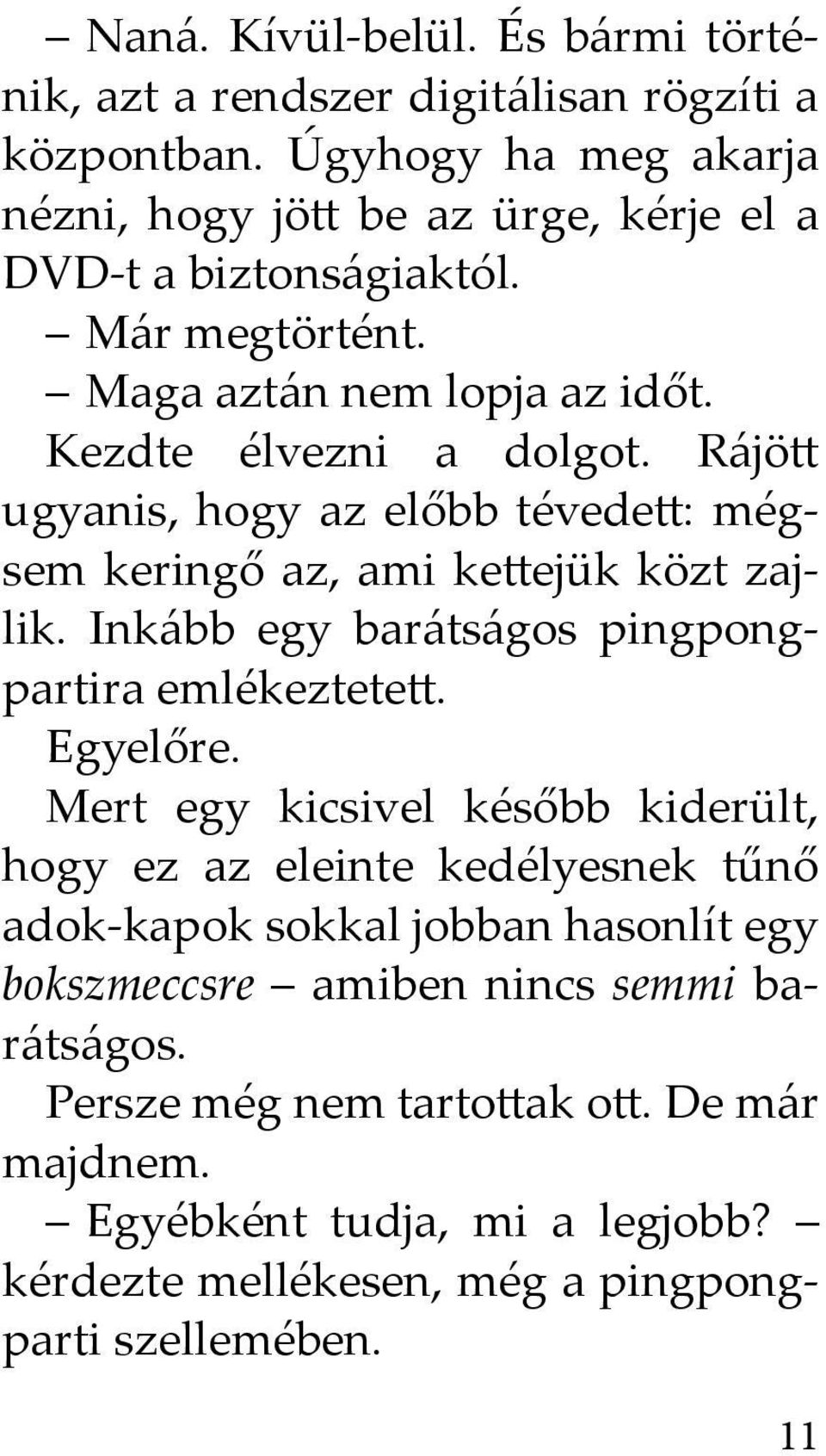 Rájö ugyanis, hogy az előbb tévede : mégsem keringő az, ami ke ejük közt zajlik. Inkább egy barátságos pingpongpartira emlékeztete. Egyelőre.