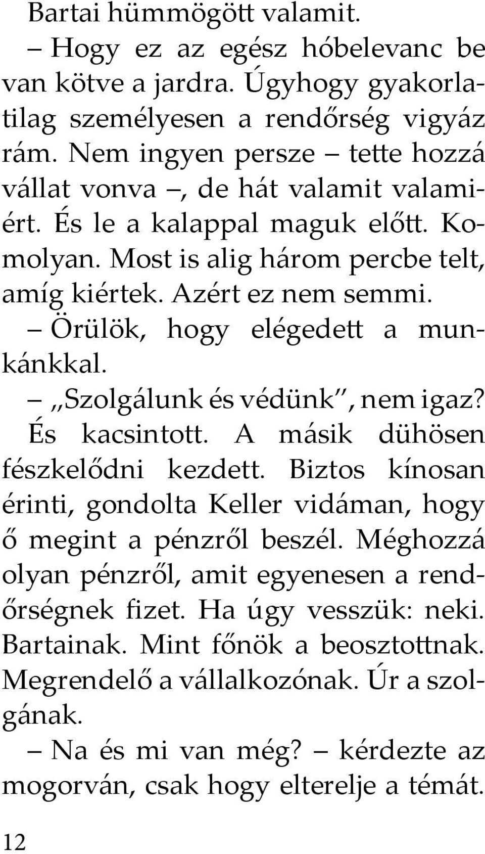 Örülök, hogy elégede a munkánkkal. Szolgálunk és védünk, nem igaz? És kacsintott. A másik dühösen fészkelődni kezdett.