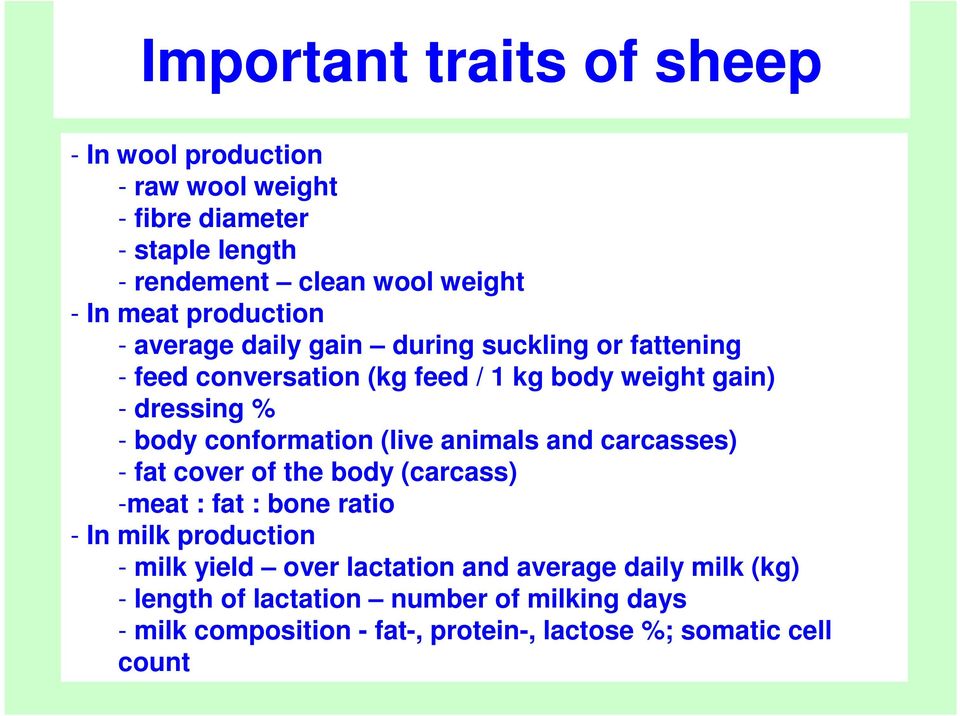 conformation (live animals and carcasses) - fat cover of the body (carcass) -meat : fat : bone ratio - In milk production - milk yield over