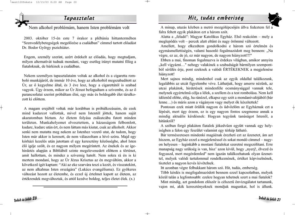 Engem, személy szerint, azért érdekelt az elôadás, hogy megtdam, milyen alternatívát tdnak mondani, vagy esetleg irányt mtatni fôleg a fiataloknak, de bárkinek a családban.