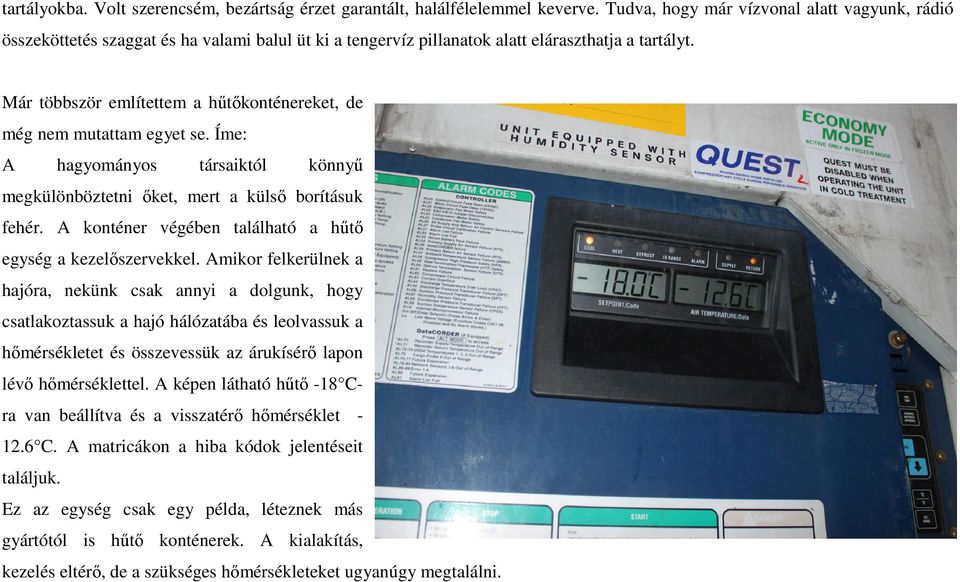 Már többször említettem a hőtıkonténereket, de még nem mutattam egyet se. Íme: A hagyományos társaiktól könnyő megkülönböztetni ıket, mert a külsı borításuk fehér.