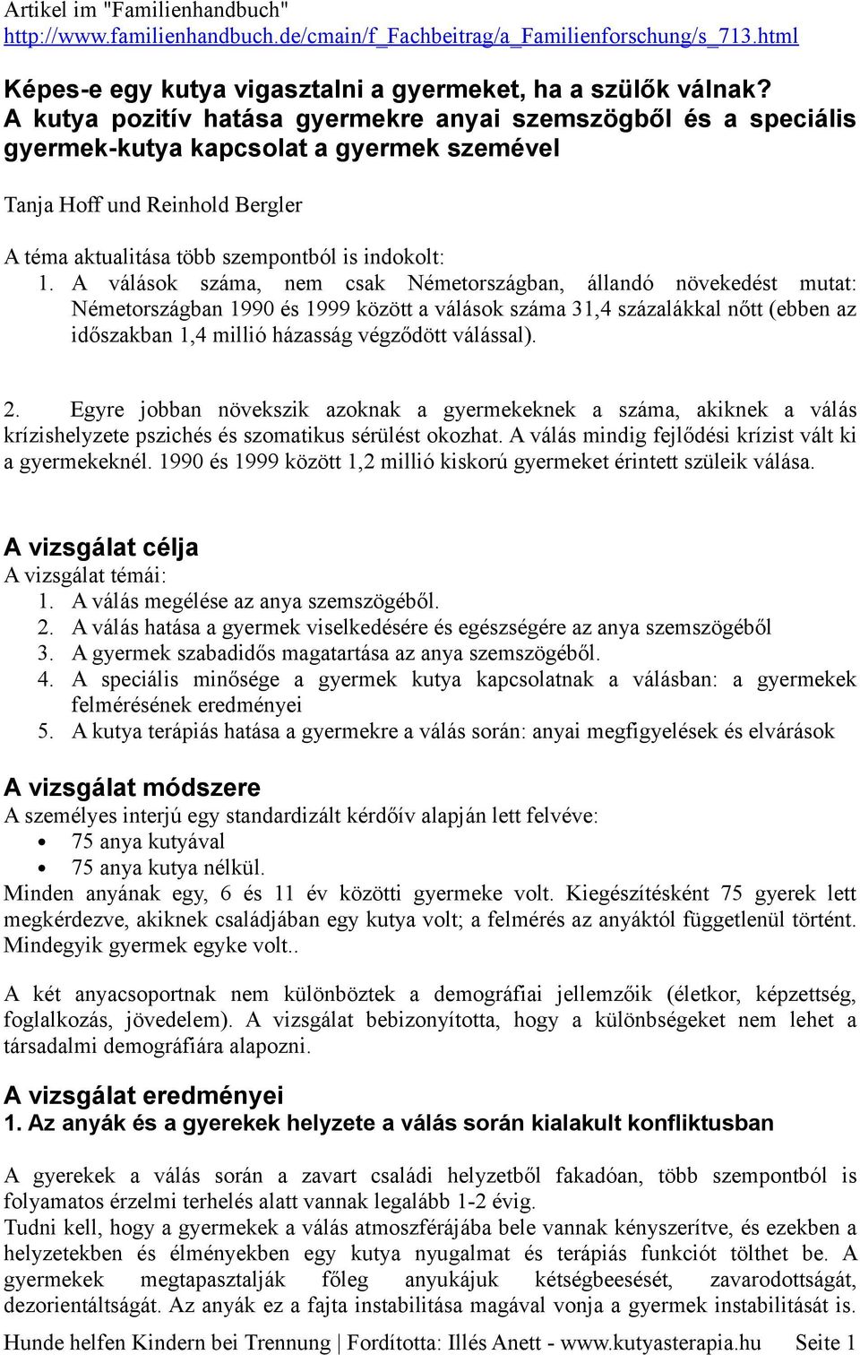 A válások száma, nem csak Németországban, állandó növekedést mutat: Németországban 1990 és 1999 között a válások száma 31,4 százalákkal nőtt (ebben az időszakban 1,4 millió házasság végződött