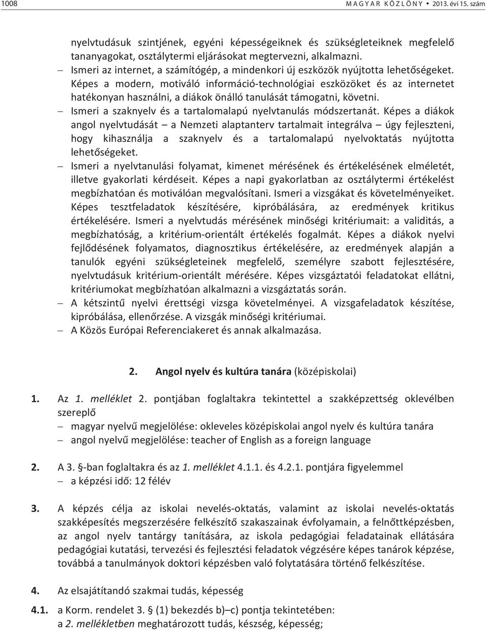 Képes a modern, motiváló információtechnológiai eszközöket és az internetet hatékonyanhasználni,adiákokönállótanulásáttámogatni,követni.